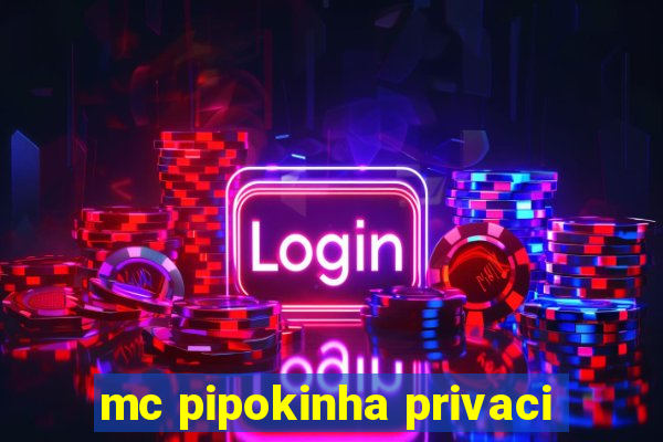 mc pipokinha privaci